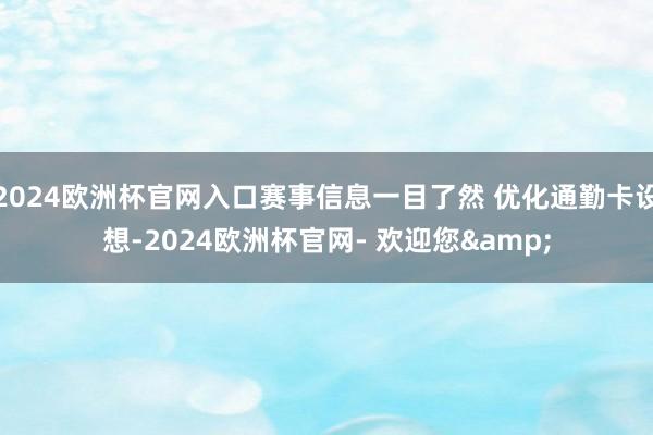 2024欧洲杯官网入口赛事信息一目了然 优化通勤卡设想-2024欧洲杯官网- 欢迎您&